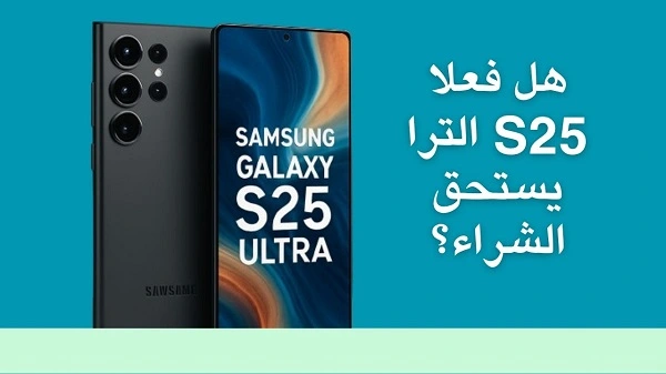 مراجعة Samsung Galaxy S25 Ultra المميزات والعيوب